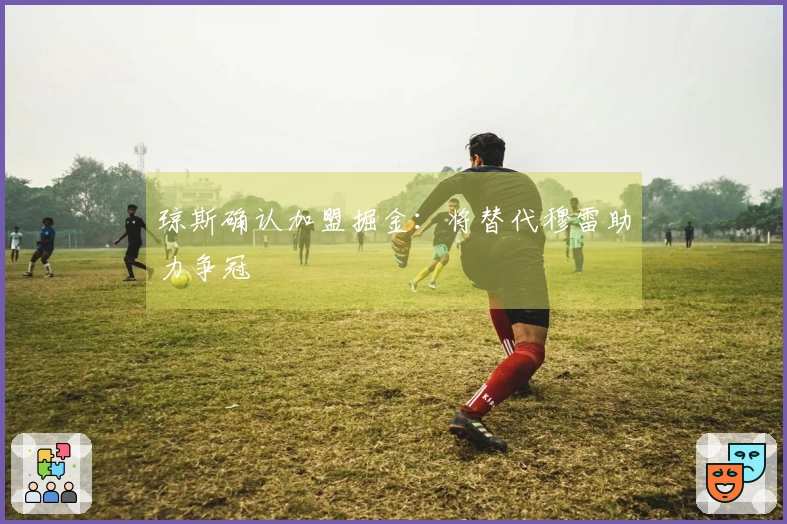 琼斯确认加盟掘金：将替代穆雷助力争冠