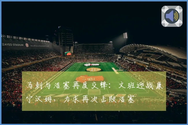 马刺与活塞再度交锋：文班迎战康宁汉姆，力求再次击败活塞