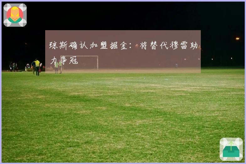 琼斯确认加盟掘金：将替代穆雷助力争冠
